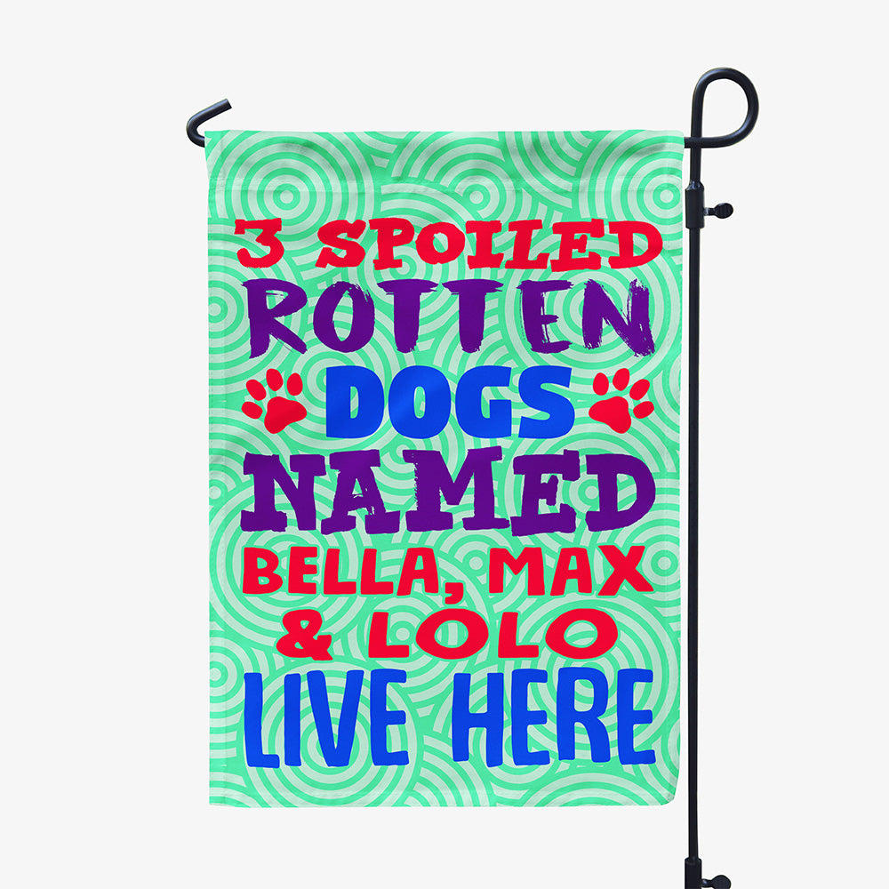 green garden flag with text "three spoiled rotten dogs named bella, max and lolo live here"